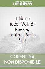 I libri e idee. Vol. B: Poesia, teatro. Per le Scu libro