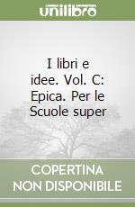 I libri e idee. Vol. C: Epica. Per le Scuole super libro