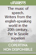 The music of speech. Writers from the english-speaking world in the 20th century. Per le Scuole superiori libro