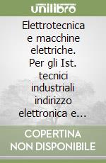 Elettrotecnica e macchine elettriche. Per gli Ist. tecnici industriali indirizzo elettronica e telecomunicazioni e gli Ist. professionali libro