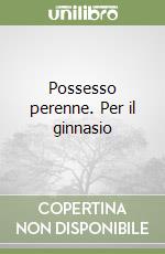 Possesso perenne. Per il ginnasio libro