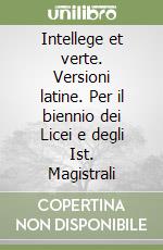 Intellege et verte. Versioni latine. Per il biennio dei Licei e degli Ist. Magistrali libro