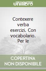 Contexere verba esercizi. Con vocabolario. Per le  libro