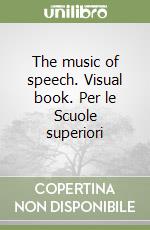 The music of speech. Visual book. Per le Scuole superiori libro