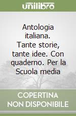 Antologia italiana. Tante storie, tante idee. Con quaderno. Per la Scuola media (1) libro