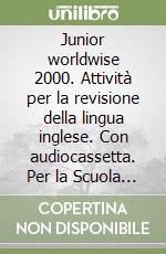 Junior worldwise 2000. Attività per la revisione della lingua inglese. Con audiocassetta. Per la Scuola media (1) libro