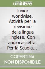 Junior worldwise. Attività per la revisione della lingua inglese. Con audiocassetta. Per la Scuola media (2) libro