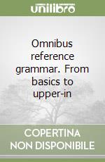 Omnibus reference grammar. From basics to upper-in libro