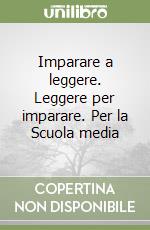 Imparare a leggere. Leggere per imparare. Per la Scuola media (1)