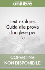 Text explorer. Guida alla prova di inglese per l'a