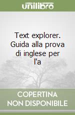 Text explorer. Guida alla prova di inglese per l'a libro