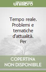 Tempo reale. Problemi e tematiche d'attualità. Per libro