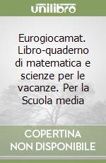 Eurogiocamat. Libro-quaderno di matematica e scienze per le vacanze. Per la Scuola media (2) libro