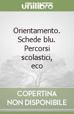 Orientamento. Schede blu. Percorsi scolastici, eco libro