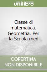 Classe di matematica. Geometria. Per la Scuola med libro