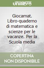 Giocamat. Libro-quaderno di matematica e scienze per le vacanze. Per la Scuola media (1) libro