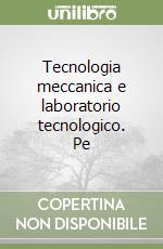 Tecnologia meccanica e laboratorio tecnologico. Pe libro