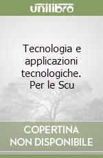 Tecnologia e applicazioni tecnologiche. Per le Scu libro