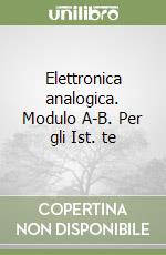 Elettronica analogica. Modulo A-B. Per gli Ist. te libro