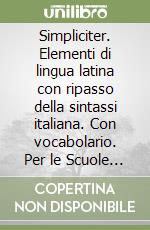 Simpliciter. Elementi di lingua latina con ripasso della sintassi italiana. Con vocabolario. Per le Scuole superiori libro