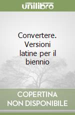 Convertere. Versioni latine per il biennio libro