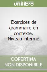 Exercices de grammaire en contexte. Niveau intermé libro