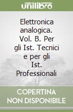 Elettronica analogica. Vol. B. Per gli Ist. Tecnici e per gli Ist. Professionali libro