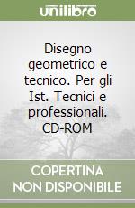 Disegno geometrico e tecnico. Per gli Ist. Tecnici e professionali. CD-ROM libro
