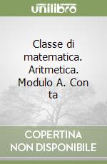 Classe di matematica. Aritmetica. Modulo A. Con ta libro