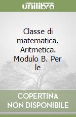 Classe di matematica. Aritmetica. Modulo B. Per le libro