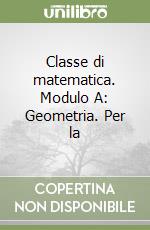 Classe di matematica. Modulo A: Geometria. Per la  libro