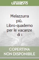 Melazzurra più. Libro-quaderno per le vacanze di i libro