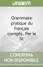 Grammaire pratique du français corrigés. Per le Sc libro