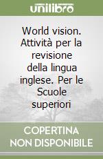 World vision. Attività per la revisione della lingua inglese. Per le Scuole superiori (1) libro