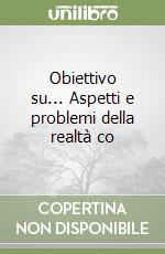 Obiettivo su... Aspetti e problemi della realtà co libro