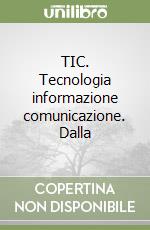 TIC. Tecnologia informazione comunicazione. Dalla  libro