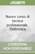 Nuovo corso di tecnica professionale. Elettronica  libro