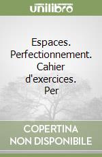 Espaces. Perfectionnement. Cahier d'exercices. Per libro