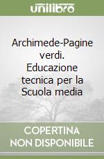 Archimede-Pagine verdi. Educazione tecnica per la Scuola media libro