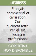 Français commercial et civilisation. Con audiocassetta. Per gli Ist. Tecnici e professionali libro