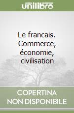 Le francais. Commerce, économie, civilisation libro