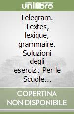 Telegram. Textes, lexique, grammaire. Soluzioni degli esercizi. Per le Scuole superiori libro