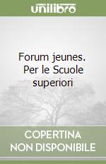 Forum jeunes. Per le Scuole superiori libro