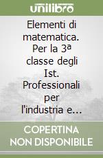 Elementi di matematica. Per la 3ª classe degli Ist. Professionali per l'industria e l'artigianato. Vol. 3 libro