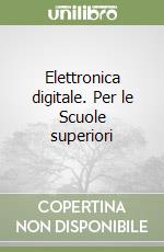 Elettronica digitale. Per le Scuole superiori libro