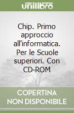 Chip. Primo approccio all'informatica. Per le Scuole superiori. Con CD-ROM libro