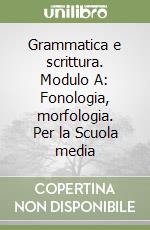 Grammatica e scrittura. Modulo A: Fonologia, morfologia. Per la Scuola media libro