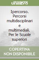 Ipercorso. Percorsi multidisciplinari e multimediali. Per le Scuole superiori libro