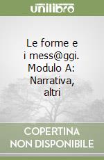 Le forme e i mess@ggi. Modulo A: Narrativa, altri  libro