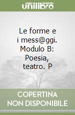 Le forme e i mess@ggi. Modulo B: Poesia, teatro. P libro